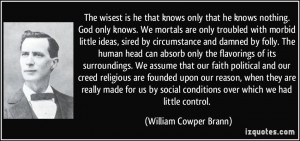 knows only that he knows nothing. God only knows. We mortals are only ...