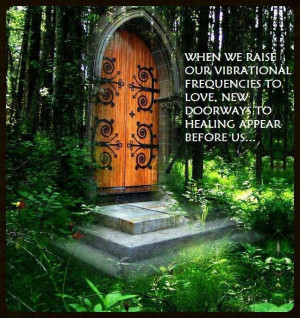 ... Love, new doorways to healing appear before us .. Raise your vibration