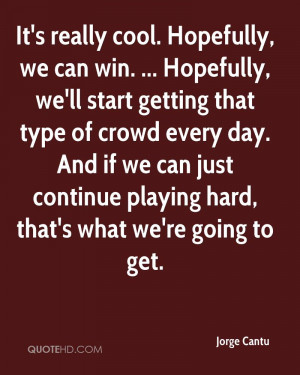 ... crowd every day. And if we can just continue playing hard, that's what