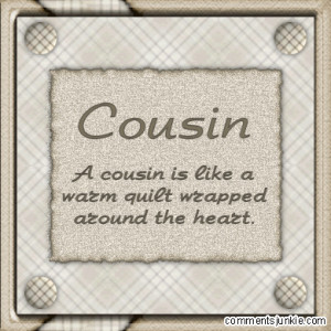 cousin is like a warm quilt wrapped around the heart.