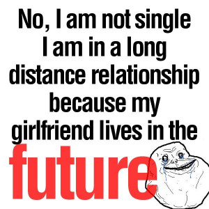 ... relationship -my girlfriend lives in the future - forever alone meme