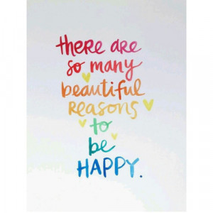 ... so many beautiful reasons to be Happy. :: Quotes :: MyNiceProfile.com