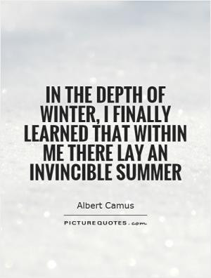 In the depth of winter, I finally learned that within me there lay an ...