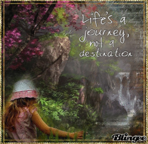 Life's a journey,not a destination; Picture #124650069 | Blingee.com
