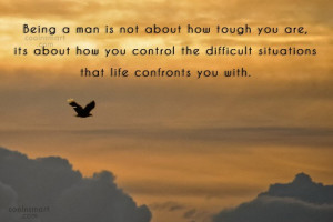 Self Control Quote: Being a man is not about how...