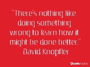There's nothing like doing something wrong to learn how it might be ...