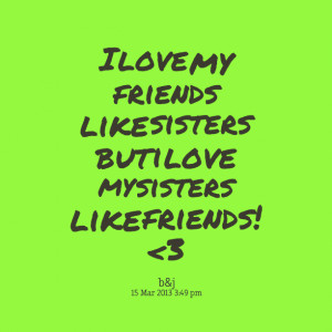 ... love-my-friends-like-sisters-but-i-love-my-sisters-like-friends.png