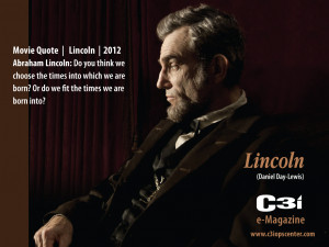 ... fit the times we are born into?” – Lincoln – Movie Quote, 2012