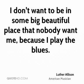 Luther Allison - I don't want to be in some big beautiful place that ...