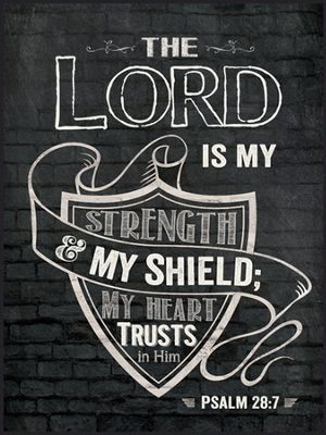 The Lord is my strength and my shield. My heart trusts in him. Psalm ...