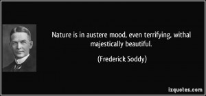 ... , even terrifying, withal majestically beautiful. - Frederick Soddy