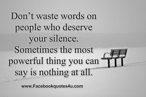 Don’t waste words on people who deserve your silence. Sometimes the ...