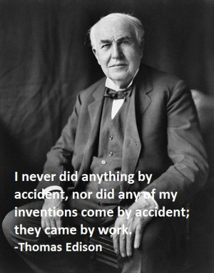 never did anything by accident, nor did any of my inventions come by ...