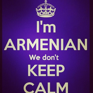 Armenian We don't keep Calm! #quotes Armenians are awesome like ...