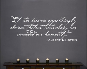 ... that our technology has exceeded our humanity. [Albert Einstein