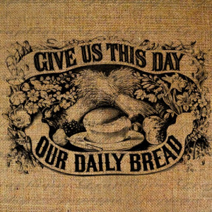 Give Us This Day Our Daily Bread Old Fashioned Quote Words Digital ...