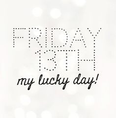 Friday the 13th: my lucky day! More
