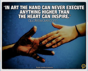 In art the hand can never execute anything higher than the heart can ...