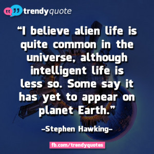 alien life is quite common in the universe, although intelligent life ...
