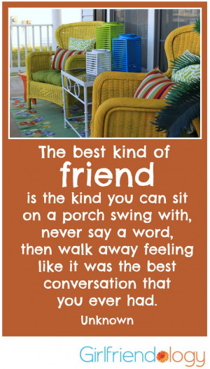 The best kind of FRIEND is the kind you can sit on a porch swing with ...