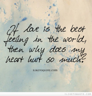 Love Is The Best Feeling In The World Then Why Does My Heart Hurt So ...