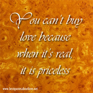 You can’t buy love because when it’s real, it is priceless.