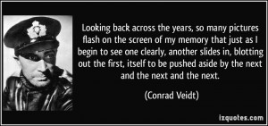 ... be pushed aside by the next and the next and the next. - Conrad Veidt