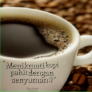 Quotes Picture: menikmati kopi pahit dengan senyuman :)