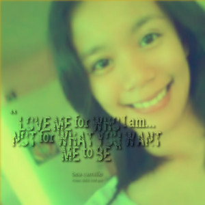 Quotes Picture: love me for who i am&beeeeeepip; not for what you want ...