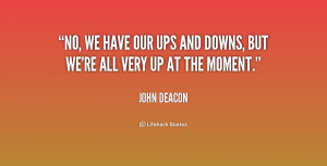 quote-John-Deacon-no-we-have-our-ups-and-downs-175540.png