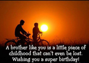 Famous Brother Quote - Brother Like You is Little Piece of Childhood.