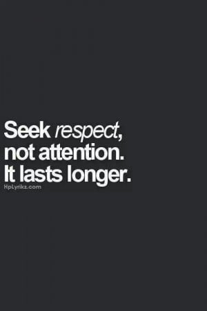 Seek respect not attention