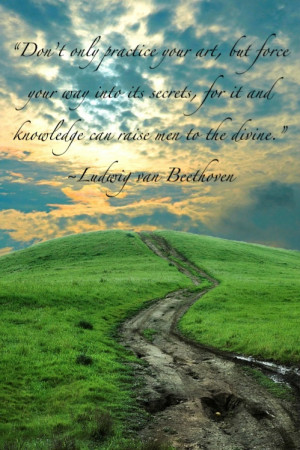 Another quote I'm obsessed with-- “Don’t only practice your art ...