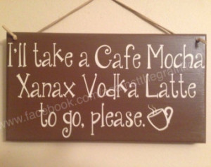 Cafe mocha xanax vodka latte handma de wooden sign,funny gift or pick ...