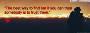 The best way to find out if you can trust somebody is to trust them.
