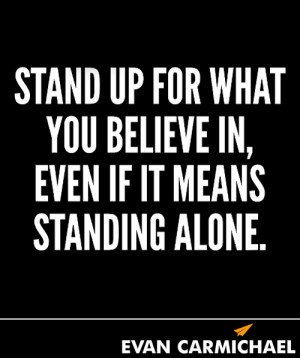 Stand up for what you #Believe in, even if it means standing alone.
