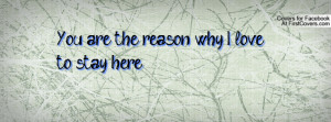 You are the reason why I love to stay Profile Facebook Covers