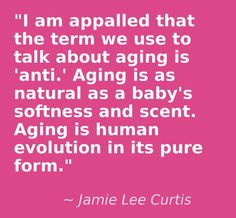 am appalled that the term we use to talk about aging is 'anti ...