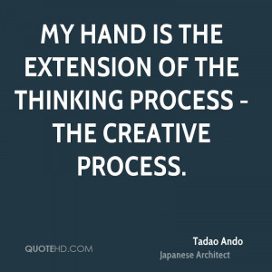... hand is the extension of the thinking process - the creative process