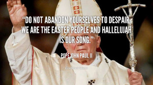 quote-Pope-John-Paul-II-do-not-abandon-yourselves-to-despair-we-91340 ...