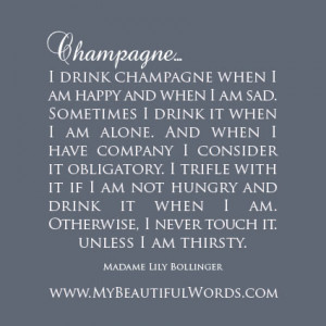 champagne i drink champagne when i am happy and when i am sad ...