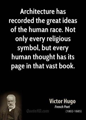 Architecture has recorded the great ideas of the human race. Not only ...