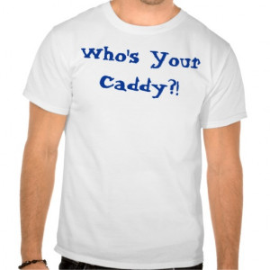 Who's Your Caddy?! Shirt