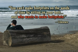 Inspirational Quote: “You can't make footprints on the sands of time ...