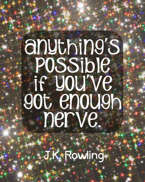 Anything 39 s possible if you 39 ve got enough nerve JK Rowling quote