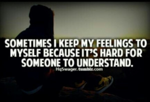 Keeping feelings to myself.