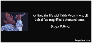 ... . It was all Spinal Tap magnified a thousand times. - Roger Daltrey