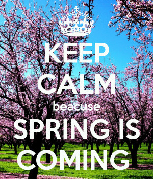 Keep Calm because Spring is Coming!