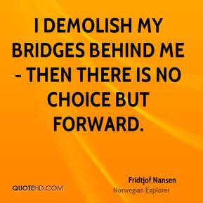 demolish my bridges behind me - then there is no choice but forward.