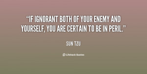 If ignorant both of your enemy and yourself, you are certain to be in ...